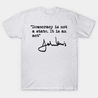 Democracy is not a State. It is an Act. T-Shirt